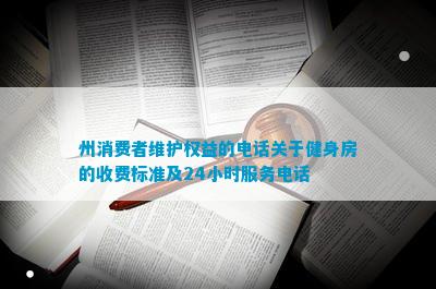 州消费者维护权益的电话关于健身房的收费标准及24小时服务电话(图1)